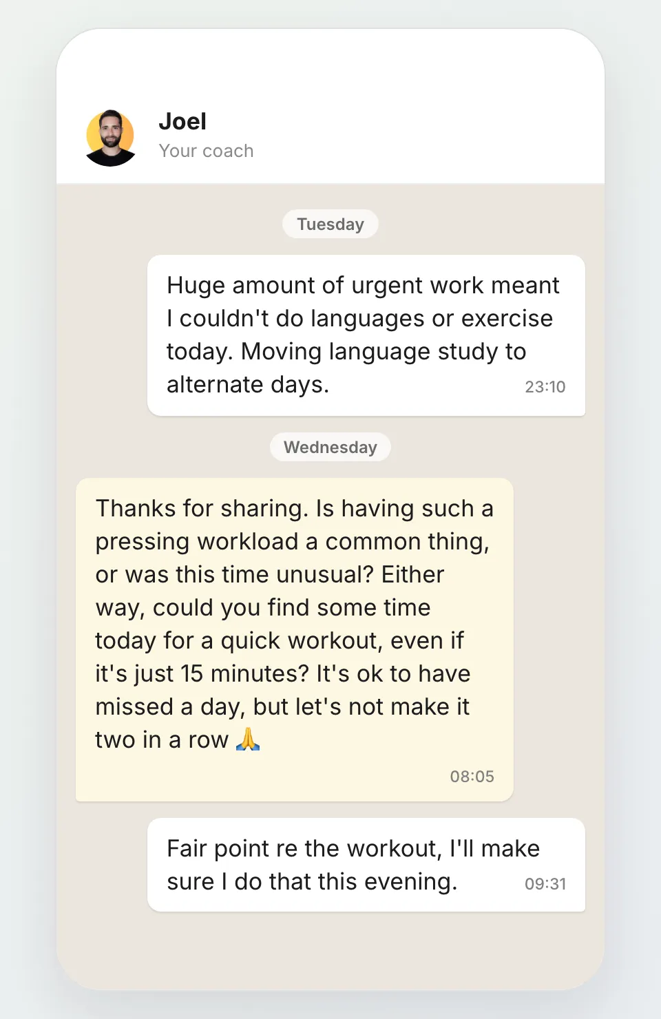 A chat in the GoalsWon app between a client and coach Joel. Tuesday night the client writes that urgent work meant no language study or exercise. Wednesday morning the coach replies: thanks for sharing, is having such a pressing workload a common thing or was this time unusual? Either way, could you find some time today for a quick workout, even if it's just 15 minutes? It's ok to have missed a day, but let's not make it two in a row. The client replies: fair point re the workout, I'll make sure I do that this evening