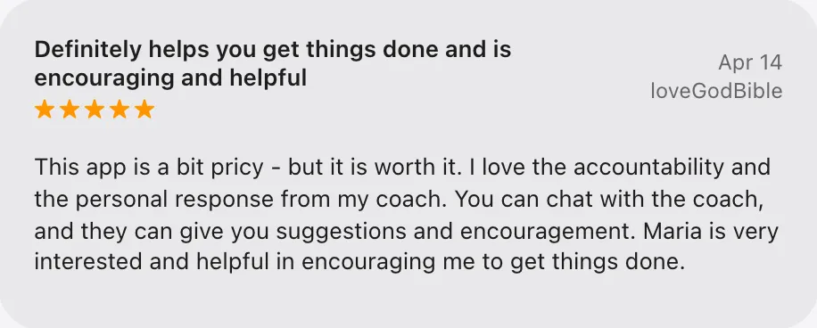 5★ App Store review, 2026: "This app is a bit pricy - but it is worth it. I love the accountability and the personal response from my coach."